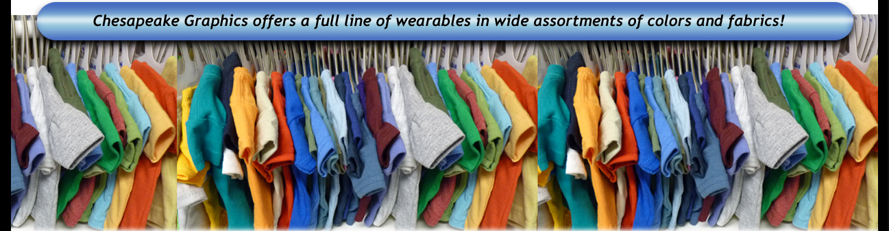Chesapeake Graphics offers a full line of wearables in large assortments of colors and fabrics!