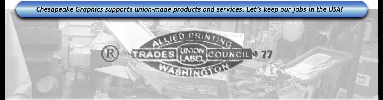 Chesapeake Graphics supports union-made products and services. Let's keep our jobs in the USA!